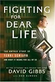Fighting for Dear Life: The Untold Story of Terri Schiavo and What It Means for All of Us