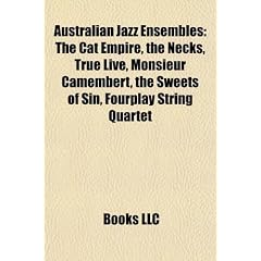 Australian Jazz Ensembles: The Cat Empire, the Necks, True Live, Monsieur Camembert, the Sweets of Sin, Fourplay String Quartet
