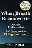 When Breath Becomes Air:: Book by Paul Kalanithi -- Book Shortened into 35 Pages or Less! (When Breath Becomes Air: Shortened into 35 Pages or Less)