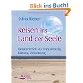 Reisen ins Land der Seele - Fantasiereisen zur Entspannung, Kl�rung, Zielsetzung - Ein Praxishandbuch