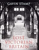 Lost Victorian Britain : how the twentieth century destroyed the nineteenth century's architectural masterpieces