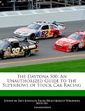 The Daytona 500: An Unauthorized Guide to the Superbowl of Stock Car Racing