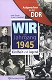 Aufgewachsen in der DDR - Wir vom Jahrgang 1945 - Kindheit und Jugend