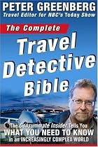 The Complete Travel Detective Bible: The Consummate Insider Tells You What You Need to Know in an Increasingly Complex World!