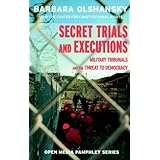 secret trials and executions military tribunals and the threat to democracy open media series
