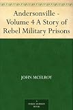 Andersonville - Volume 4 A Story of Rebel Military Prisons