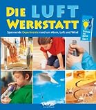 Die Luft-Werkstatt: Spannende Experimente mit Atem, Luft und Wind title=