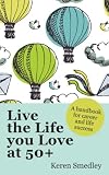 Live the life you love at 50+ : a handbook for career and life success