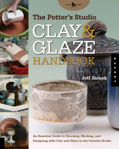 The Potter's Studio Clay and Glaze Handbook: An Essential Guide to Choosing, Working, and Designing with Clay and Glaze in the Ceramic Studio (Studio Handbook Series)