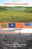 Infectious Disease Ecology: Effects of Ecosystems on Disease and of Disease on Ecosystems Infectious Disease Ecology: Effects of Ecosystems on Disease and of Disease on Ecosystems