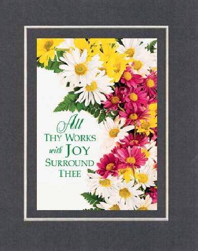 Beautiful and Inspiring 8 x 10 Inches Frame able Inspirational Floral Note Card (All thy Works with Joy Surround Thee) on Beveled Matting (Black V Groove)