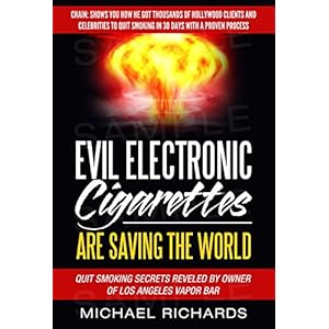 Evil Electronic Cigarettes, E-Cigs and Vaping is Saving the World!: Secrets Reveled By Vapor Bar Owner: Show You How He Got Thousands of Clients and C
