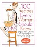 100 Recipes Every Woman Should Know: Engagement Chicken and 99 Other Fabulous Dishes to Get You Everything You Want in Life