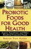Probiotic Foods for Good Health: Yogurt, Sauerkraut, and Other Beneficial Fermented Foods