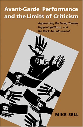 Avant-Garde Performance and the Limits of Criticism: Approaching the Living Theatre, Happenings/Fluxus, and the Black Arts Movement (Theater: Theory/Text/Performance)