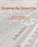 Shaping the Great City: Modern Architecture in Central Europe, 1890-1937 (Architecture)