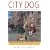 City Dog: Choosing and Living Well With a Dog in Town