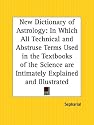 New Dictionary of Astrology: In Which All Technical and Abstruse Terms Used in the Textbooks of the Science are Intimately Explained and Illustrated