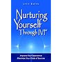Nurturing Yourself Through IVF: Improve Your Experience, Maximize Your Odds of Success