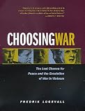 Choosing War: The Lost Chance for Peace and the Escalation of War in Vietnam
