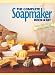 The Complete Soapmaker: Tips, Techniques & Recipes For Luxurious Handmade Soaps