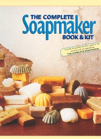 The Complete Soapmaker: Tips, Techniques & Recipes For Luxurious Handmade Soaps