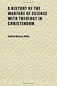 A History of the Warfare of Science With Theology in Christendom (Volume 2)