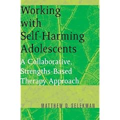 Working with Self-Harming Adolescents: A Collaborative, Strengths-Based Therapy Approach... by Matthew D. Selekman