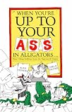 When You're Up to Your Ass in Alligators: More Urban Folklore from the Paperwork Empire