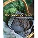 The Produce Bible: Essential Ingredient Information and More Than 200 Recipes for Fruits, Vegetables, Herbs & Nuts