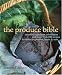 Books : The Produce Bible: Essential Ingredient Information and More Than 200 Recipes for Fruits, Vegetables, Herbs & Nuts