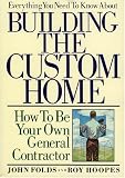 Everything You Need to Know About Building the Custom Home: How to Be Your Own General Contractor