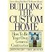 Everything You Need to Know About Building the Custom Home: How to Be Your Own General Contractor
