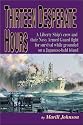 Thirteen Desperate Hours: A Liberty Ship's Crew & Their Navy Armed Guard Fight for Survival While Grounded on a Japanese - Held Island