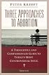Three Approaches to Abortion: A Thoughtful and Compassionate Guide to Today's Most Controversial Issue