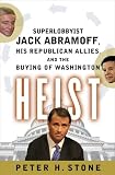 Heist: Superlobbyist Jack Abramoff, His Republican Allies, and the Buying of Washington