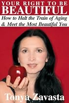 Your Right to Be Beautiful: How to Halt the Train of Aging and Meet the Most Beautiful You