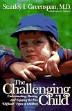 The Challenging Child: Understanding, Raising, And Enjoying The Five Difficult Types Of Children