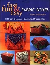 Fast, Fun and Easy Fabric Boxes: Eight Great Designs -- Unlimited Possibilities