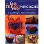 Fun, Fast and Easy Fabric Boxes: 8 Great Designs - Unlimited Possibilities