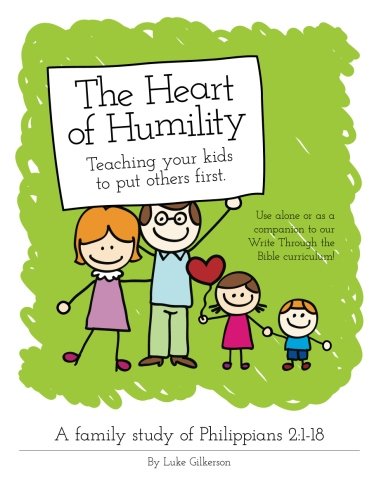 The Heart of Humility: Teaching Kids to Put Others First: A family study of Philippians 2
