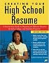 Creating Your High School Resume: A Step-By-Step Guide to Preparing an Effective Resume for Jobs College and Training Programs