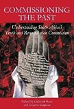 Commissioning the Past: Understanding South Africas Truth and Reconciliation Commission