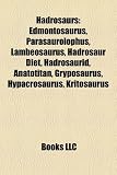 Hadrosaurs: Edmontosaurus, Parasaurolophus, Lambeosaurus, Hadrosaur Diet, Hadrosaurid, Anatotitan, Gryposaurus, Hypacrosaurus, Kritosaurus