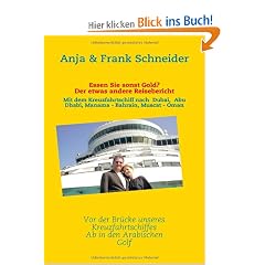 Essen Sie sonst Gold? Der etwas andere Reisebericht: Mit dem Kreuzfahrtschiff nach  Dubai,  Abu Dhabi, Manama - Bahrain, Muscat - Oman