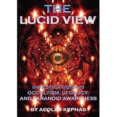 【クリックで詳細表示】The Lucid View： Investigations In Occultism， Ufology， And Paranoid Awareness： Aeolus Kephas： 洋書