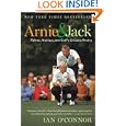 Arnie and Jack: Palmer, Nicklaus, and Golf's Greatest Rivalry by Ian O'Connor