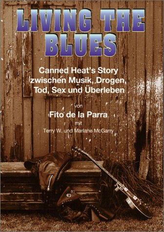 Living The Blues. Canned Heat's Story zwischen Musik, Drogen, Tod, Sex und Überleben.