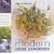 The Modern Herb Gardener: Discover How Easy it is to Grow, Care for, Use and Enjoy These Marvellous Plants Indoors and Out