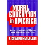 MoralEducationinAmerica:SchoolsandtheShapingofCharacterSinceColonialTimes(ReflectiveHistorySeries)